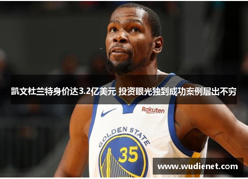 凯文杜兰特身价达3.2亿美元 投资眼光独到成功案例层出不穷