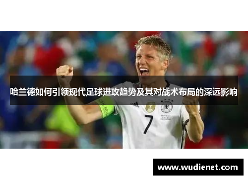哈兰德如何引领现代足球进攻趋势及其对战术布局的深远影响