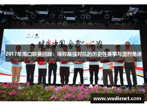 2017年海口联赛回顾：堪称最强对抗的历史性赛事与激烈角逐