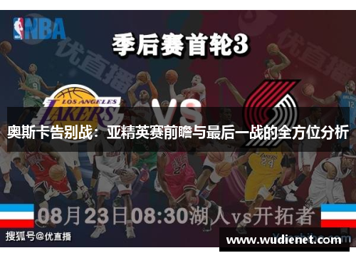 奥斯卡告别战：亚精英赛前瞻与最后一战的全方位分析