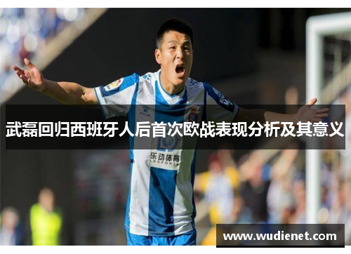 武磊回归西班牙人后首次欧战表现分析及其意义