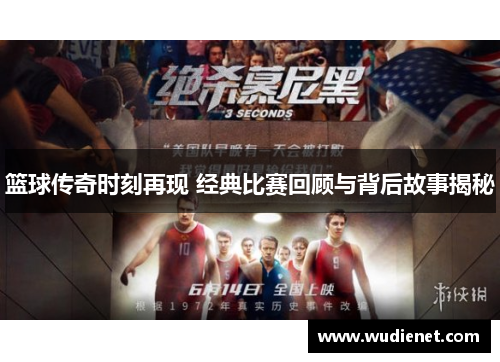篮球传奇时刻再现 经典比赛回顾与背后故事揭秘