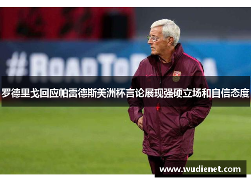 罗德里戈回应帕雷德斯美洲杯言论展现强硬立场和自信态度